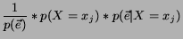 $\displaystyle \frac{1}{p(\vec{e})} * p(X = x_j) * p(\vec{e} \vert X = x_j)$