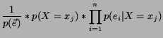 $\displaystyle \frac{1}{p(\vec{e})} * p(X = x_j) * \prod_{i=1}^{n} p(e_i \vert X = x_j)$