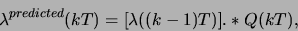 \begin{displaymath}
\lambda^{predicted}(kT) = [\lambda((k-1)T)] .* Q(kT) ,
\end{displaymath}