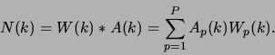 \begin{displaymath}
N(k) = W(k)* A(k) = \sum_{p = 1}^{P}A_{p}(k)W_{p}(k).
\end{displaymath}