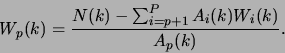\begin{displaymath}
W_{p}(k) = \frac{N(k)-\sum_{i=p+1}^{P}A_{i}(k)W_{i}(k)}{A_{p}(k)} .
\end{displaymath}