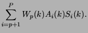$\displaystyle \sum_{i=p+1}^{P}W_{p}(k){A_{i}(k)S_{i}(k)}.$