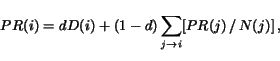 begin{displaymath}PR(i) = d D(i) + (1-d) sum_{j to i} [ PR(j)   /   N(j) ]   ,end{displaymath}