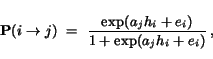 begin{displaymath}{bf P}(i to j)  =  frac{exp(a_j h_i+e_i)} {1+ exp(a_j h_i+e_i)}  ,end{displaymath}