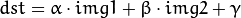 dst = \alpha \cdot img1 + \beta \cdot img2 + \gamma