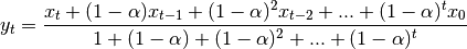 y_t = \frac{x_t + (1 - \alpha)x_{t-1} + (1 - \alpha)^2 x_{t-2} + ...
+ (1 - \alpha)^t x_{0}}{1 + (1 - \alpha) + (1 - \alpha)^2 + ...
+ (1 - \alpha)^t}