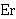  Er