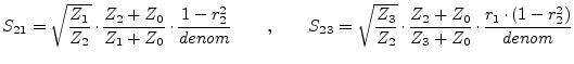 $\displaystyle S_{21} = \sqrt{\frac{Z_1}{Z_2}}\cdot\frac{Z_2+Z_0}{Z_1+Z_0}\cdot\...
...frac{Z_3}{Z_2}}\cdot\frac{Z_2+Z_0}{Z_3+Z_0}\cdot\frac{r_1\cdot(1-r_2^2)}{denom}$