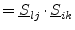 $\displaystyle = \underline{S}_{lj}\cdot \underline{S}_{ik}$