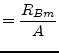 $\displaystyle = \dfrac{R_{Bm}}{A}$