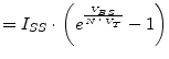 $\displaystyle = I_{SS}\cdot \left(e^{\frac{V_{BS}}{N\cdot V_T}} - 1\right)$