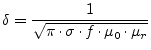 $\displaystyle \delta = \dfrac{1}{\sqrt{\pi\cdot \sigma\cdot f\cdot \mu_0\cdot \mu_r}}$