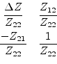 \begin{displaymath}\begin{array}{cc}\dfrac{\Delta Z}{Z_{22}}&\dfrac{Z_{12}}{Z_{2...
...ace{4pt}\\ \dfrac{-Z_{21}}{Z_{22}}&\dfrac{1}{Z_{22}}\end{array}\end{displaymath}