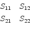 \begin{displaymath}\begin{array}{cc}S_{11}&S_{12}\vspace{4pt}\\ S_{21}&S_{22}\end{array}\end{displaymath}