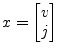 $\displaystyle x = \begin{bmatrix}v\\ j \end{bmatrix}$