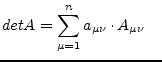 $\displaystyle det A = \sum_{\mu = 1}^{n} a_{\mu\nu}\cdot A_{\mu\nu} \quad$