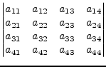 $\displaystyle \begin{vmatrix}a_{11} & a_{12} & a_{13} & a_{14}\\ a_{21} & a_{22...
... & a_{32} & a_{33} & a_{34}\\ a_{41} & a_{42} & a_{43} & a_{44}\\ \end{vmatrix}$