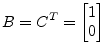 $\displaystyle B = C^{T} = \begin{bmatrix}1\\ 0 \end{bmatrix}$