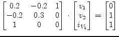 $\displaystyle \begin{bmatrix}0.2 & -0.2 & 1\\ -0.2 & 0.3 & 0\\ 1 & 0 & 0 \end{b...
..._{1}\\ v_{2}\\ i_{V_{1}} \end{bmatrix} = \begin{bmatrix}0\\ 1\\ 1 \end{bmatrix}$