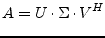 $\displaystyle A = U\cdot \Sigma\cdot V^H$