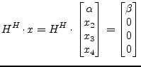 $\displaystyle H^H\cdot x = H^H\cdot \begin{bmatrix}\alpha\\ x_2\\ x_3\\ x_4\\ \end{bmatrix} = \begin{bmatrix}\beta\\ 0\\ 0\\ 0\\ \end{bmatrix}$