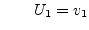 $\displaystyle \qquad U_{1} = v_{1}$