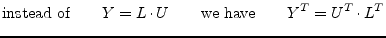 $\displaystyle \textrm{instead of} \qquad Y = L\cdot U \qquad \textrm{we have} \qquad Y^T = U^T \cdot L^T$