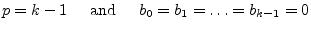 $\displaystyle p = k - 1 \;\;\;\; \textrm{ and } \;\;\;\; b_0 = b_1 = \ldots = b_{k-1} = 0$