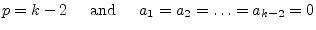 $\displaystyle p = k - 2 \;\;\;\; \textrm{ and } \;\;\;\; a_1 = a_2 = \ldots = a_{k-2} = 0$