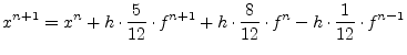 $\displaystyle x^{n+1} = x^{n} + h\cdot \dfrac{5}{12}\cdot f^{n+1} + h\cdot \dfrac{8}{12}\cdot f^{n} - h\cdot \dfrac{1}{12}\cdot f^{n-1}$