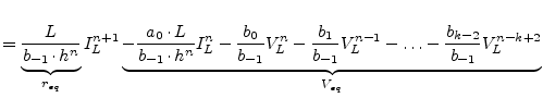 $\displaystyle = \underbrace{\dfrac{L}{b_{-1}\cdot h^{n}}}_{r_{eq}} I_L^{n+1} \u...
...b_1}{b_{-1}} V_L^{n-1} - \ldots - \dfrac{b_{k-2}}{b_{-1}} V_L^{n-k+2}}_{V_{eq}}$