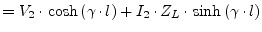 $\displaystyle = V_2\cdot\cosh{\left(\gamma\cdot l\right)} + I_2\cdot Z_L\cdot\sinh{\left(\gamma\cdot l\right)}$