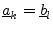 $ \underline{a}_{k} = \underline{b}_{l}$