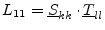 $\displaystyle L_{11} = \underline{S}_{kk}\cdot \underline{T}_{ll}$