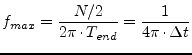 $\displaystyle f_{max} = \dfrac{N/2}{2\pi\cdot T_{end}} = \dfrac{1}{4\pi\cdot\Delta t}$