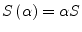 $ S\left(\alpha\right) = \alpha S$