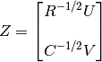 Z = \begin{bmatrix} R^{-1/2} U \\\\
                    C^{-1/2} V
      \end{bmatrix}