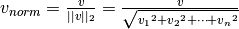 v_{norm} = \frac{v}{||v||_2} = \frac{v}{\sqrt{v{_1}^2 +
v{_2}^2 + \dots + v{_n}^2}}