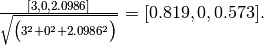 \frac{[3, 0, 2.0986]}{\sqrt{\big(3^2 + 0^2 + 2.0986^2\big)}}
= [ 0.819,  0,  0.573].