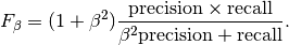 F_\beta = (1 + \beta^2) \frac{\text{precision} \times \text{recall}}{\beta^2 \text{precision} + \text{recall}}.