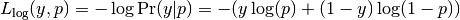 L_{\log}(y, p) = -\log \operatorname{Pr}(y|p) = -(y \log (p) + (1 - y) \log (1 - p))