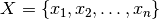 X = \{x_1, x_2, \dots, x_n
\}