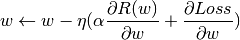 w \leftarrow w - \eta (\alpha \frac{\partial R(w)}{\partial w}
+ \frac{\partial Loss}{\partial w})