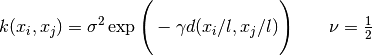 k(x_i, x_j) = \sigma^2 \exp \Bigg(-\gamma d(x_i / l, x_j / l) \Bigg) \quad \quad \nu= \tfrac{1}{2}