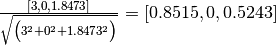 \frac{[3, 0, 1.8473]}{\sqrt{\big(3^2 + 0^2 + 1.8473^2\big)}}
= [0.8515, 0, 0.5243]