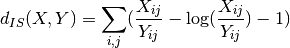 d_{IS}(X, Y) = \sum_{i,j} (\frac{X_{ij}}{Y_{ij}} - \log(\frac{X_{ij}}{Y_{ij}}) - 1)