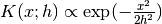 K(x; h) \propto \exp(- \frac{x^2}{2h^2} )