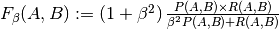 F_\beta(A, B) := \left(1 + \beta^2\right) \frac{P(A, B) \times R(A, B)}{\beta^2 P(A, B) + R(A, B)}