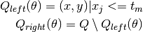 Q_{left}(\theta) = {(x, y) | x_j <= t_m}

Q_{right}(\theta) = Q \setminus Q_{left}(\theta)