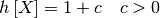 \[ h\left[X\right]=1+c\quad c>0\]